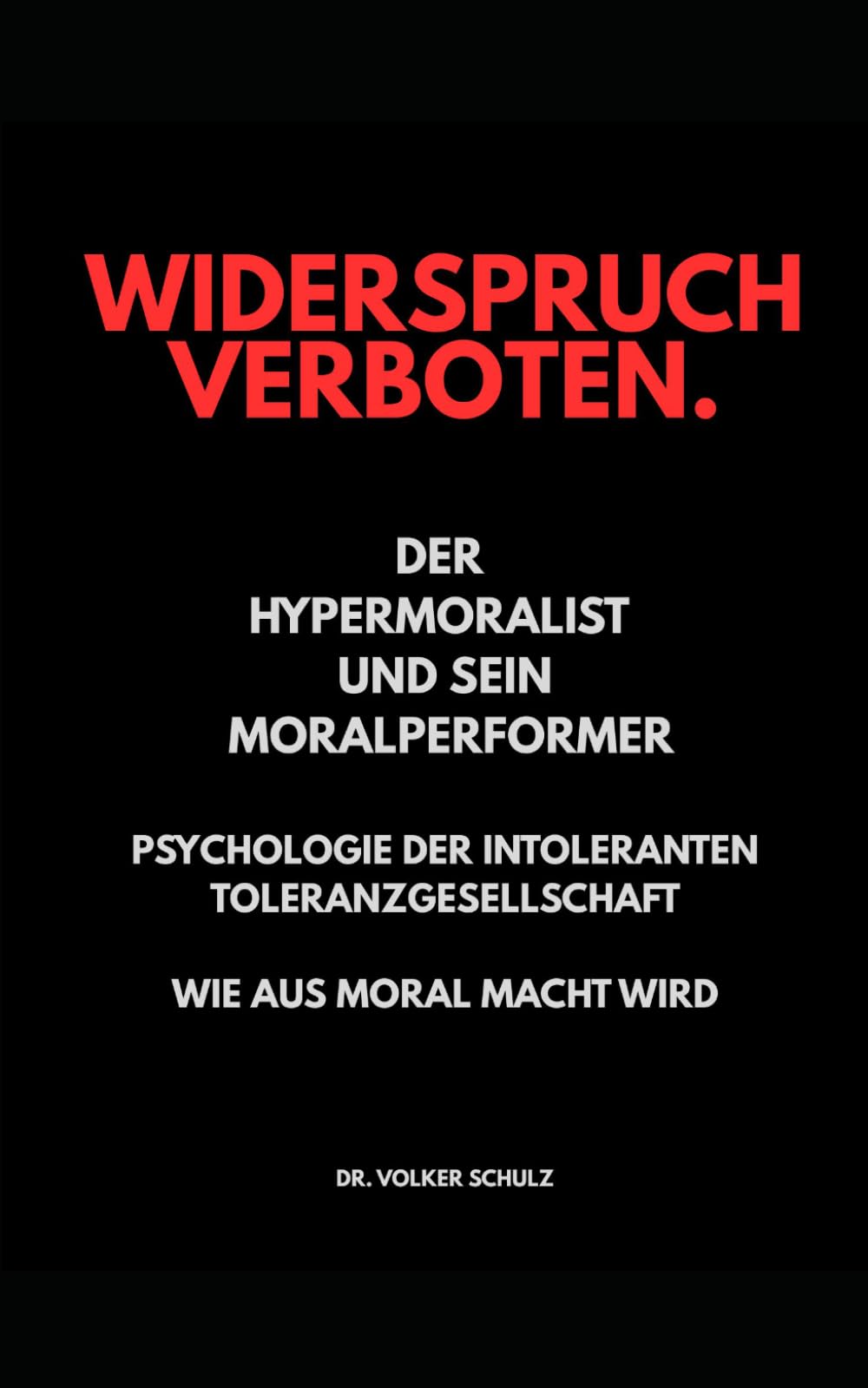 Der Hypermoralist und sein Moralperformer - Zwei Rollen. Ein System. Widerspruch verboten.: Die Psychologie der intoleranten Toleranzgesellschaft