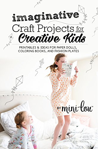 Imaginative Craft Projects for Creative Kids: Printables and Ideas for Paper Dolls, Coloring Books, and Fashion Plates