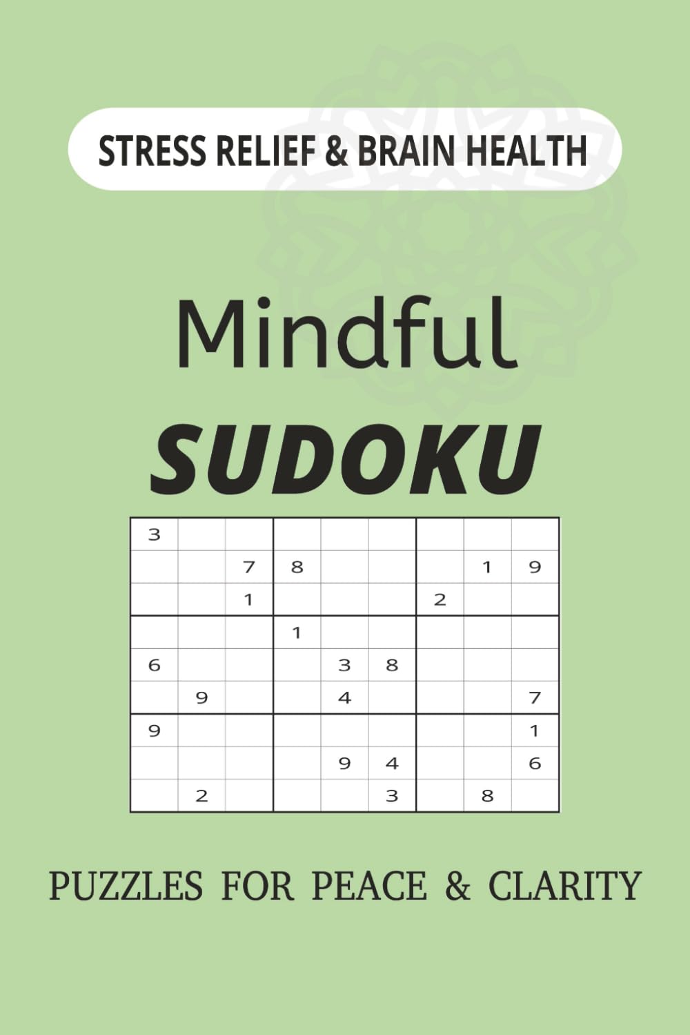 Mindful Sudoku Puzzle Book: Sudoku Puzzles for Mindful Relief: Calm the mind. And Stress Relief [6x9 inches, 120 Pages [50+ Puzzles [Solutions included