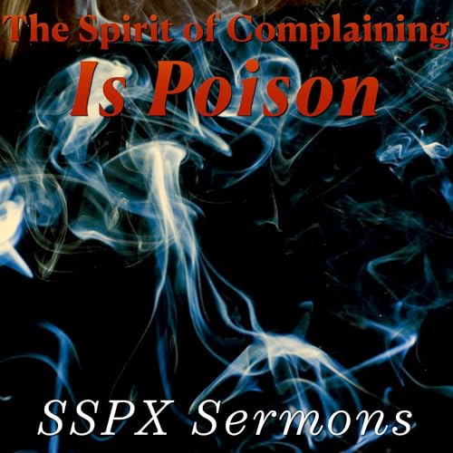 The Spirit of Complaining Is Poison &ndash; SSPX Sermons