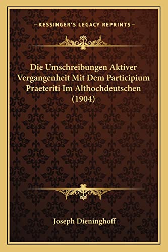 Die Umschreibungen Aktiver Vergangenheit Mit Dem Participium Praeteriti Im Althochdeutschen (1904) (English and German Edition)