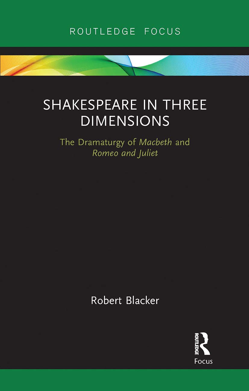 Shakespeare in Three Dimensions: The Dramaturgy of Macbeth and Romeo and Juliet (Focus on Dramaturgy)