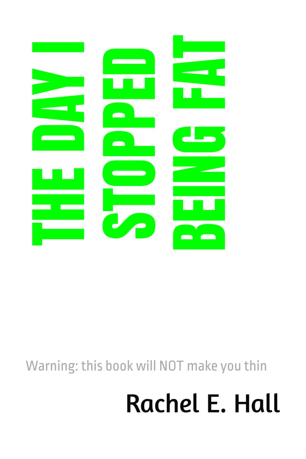 The day I stopped being fat: Warning: this book will not make you thin