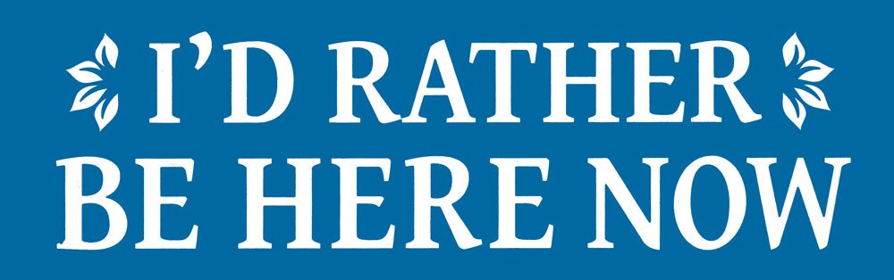 I'd Rather Be Here Now - Magnetic Bumper Sticker/Decal Magnet (7.5" X 2.5")