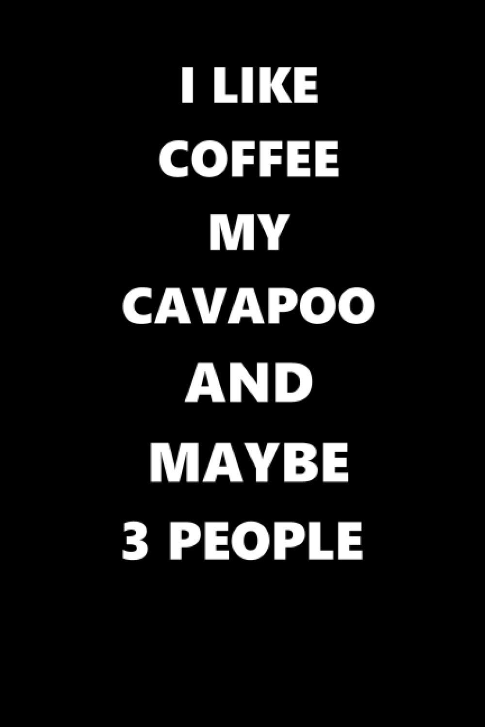 i like coffee my Cavapoo and mybe 3 people: i like coffee - Cavapoo - Coffee Lovers -cavapoo dogs - Gift - Notebook-Journal - 6x9 inch -115 Pages
