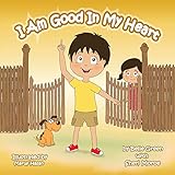 I Am Good In My Heart: Helping Kids Understand Self-Worth (The I Am Series)