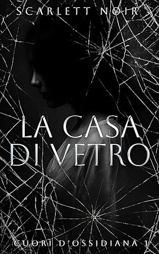 La Casa di Vetro: un dark romance con uno stalker (Cuori d’Ossidiana Vol. 1)