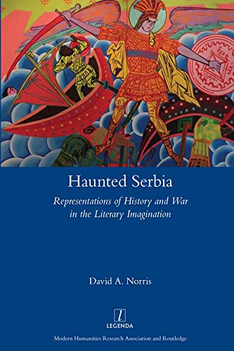Haunted Serbia: Representations of History and War in the Literary Imagination (Legenda)