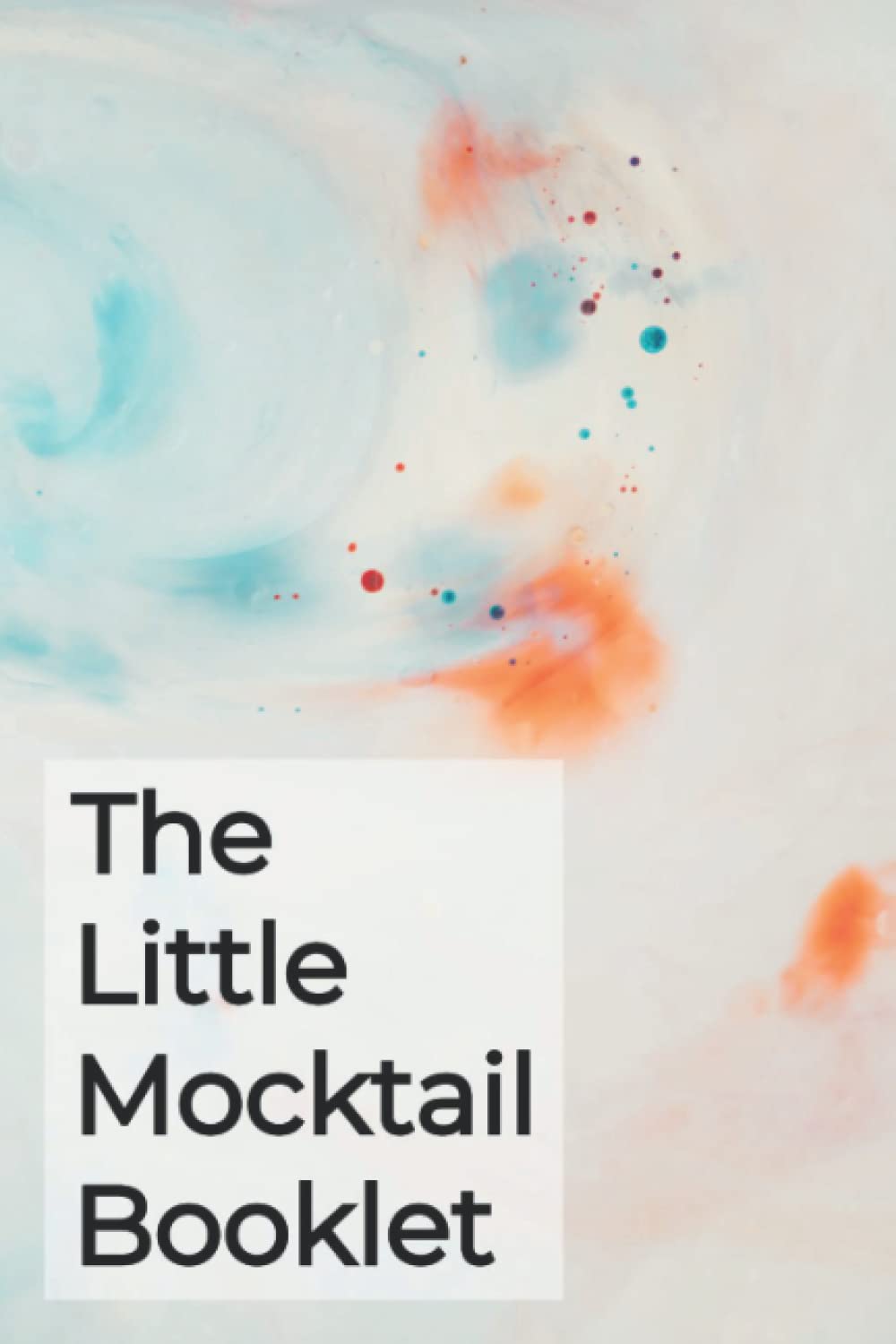 The Little Mocktail Booklet: 50 Non-Alcoholic Drink Recipes