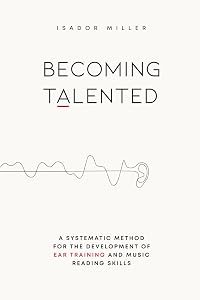 Becoming Talented: A Systematic Method for the Development of Ear Training and Music Reading Skills