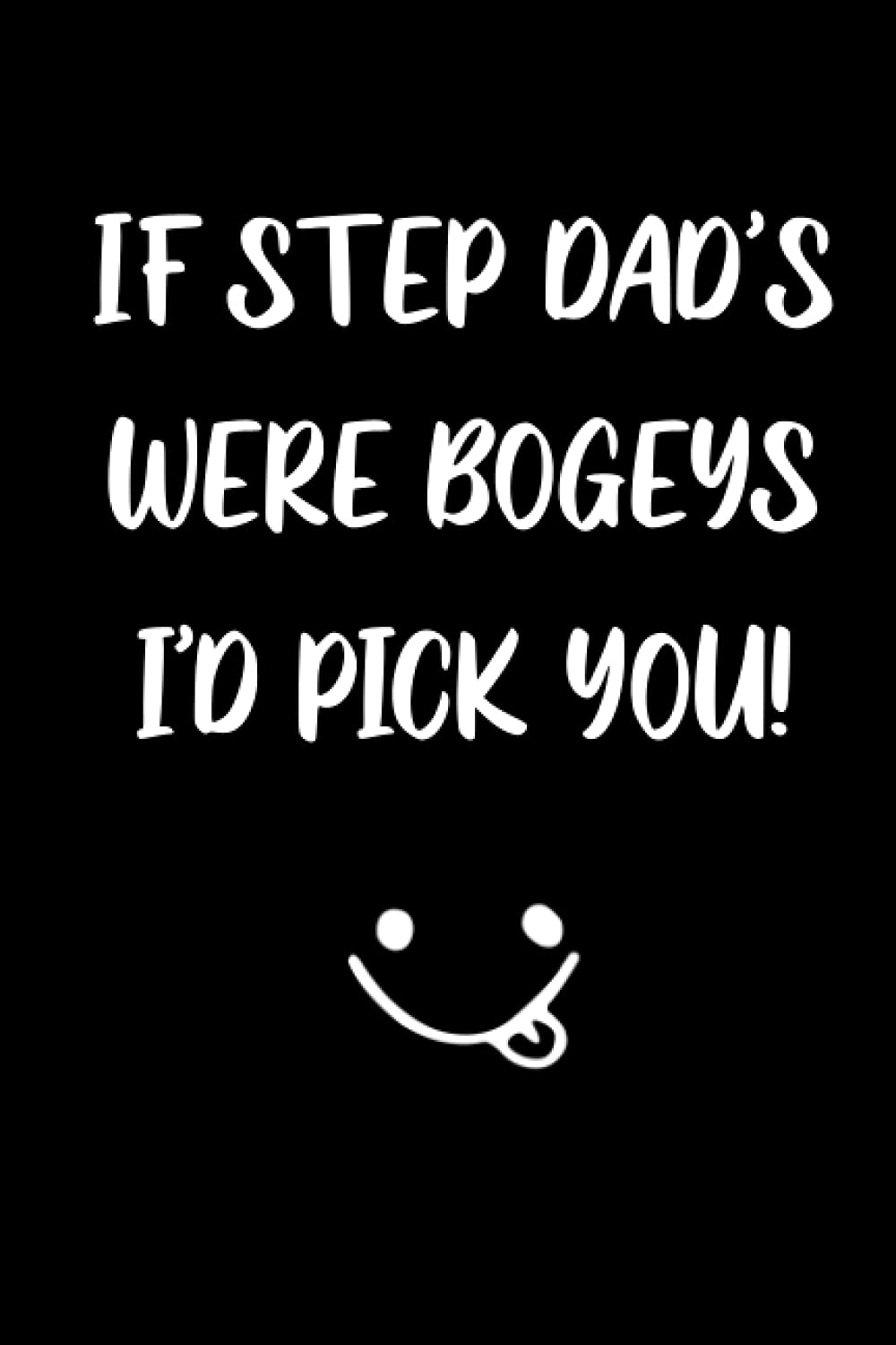If StepDad's Were Bogeys I'd Pick You: Fathers Day Notebook for StepFather from Son or Daughter, Alternative to Card, Inspirational Quote Journal for fathers day