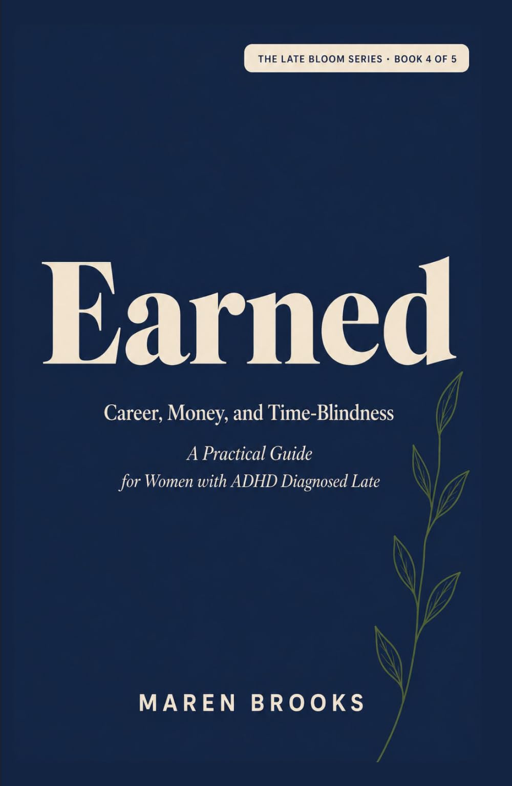 Earned: Career, Money, and Time-Blindness — A Practical Guide for Women with ADHD Diagnosed Late (The Late Bloom Series)