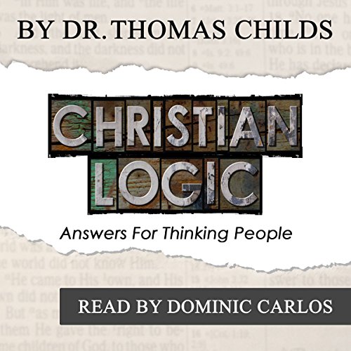 Christian Logic Answers for Thinking People Tough Questions About Faith and God, Book 1 Dr
