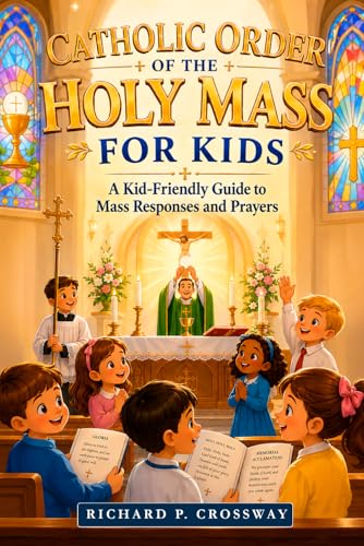 Catholic Order of the Holy Mass for Kids: A Kid-Friendly Guide to Mass Responses and Prayers: An Essential Catholic Prayer Book and First Communion Gift Rooted in the Catechism of the Catholic Church