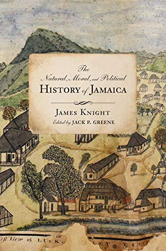 The Natural, Moral, and Political History of Jamaica, and the Territories thereon Depending: From the First Discovery of the Island by Christopher Columbus to the Year 1746 (Early American Histories)