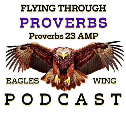 Flying Through Proverbs with Eagles Wing Podcast - Proverbs 23 AMP