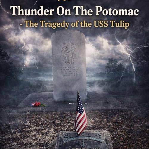 Episode 10 Thunder On The Potomac- The Tragedy of the USS Tulip