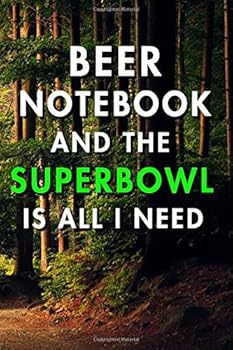 Beer Notebook and the Superbowl Is All I Need: Blank Lined Journal Notebook, Size 6x9, 120 Pages, Superbowl Event Gift for Superbowl Supporters : Soft Cover, Matte Finish, Journal for Daily Goals, to