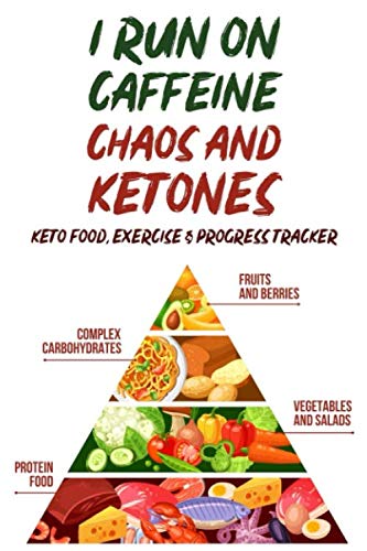 I Run On Caffeine Chaos And Ketones Keto Food, Exercise & Progress Tracker: Funny Ketogenic Food Journal And Diet And Workout Daily Log Book