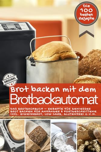 Brot backen mit dem Brotbackautomat DAS ORIGINAL: Das Brotbackbuch - Rezepte für Genießer - Brot backen für Anfänger & Fortgeschrittene inkl. ... IM BROTBACKAUTOMAT - Das Original, Band 1)