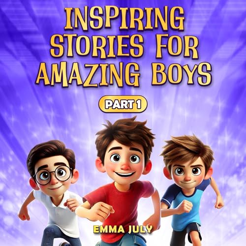 Audiobook: Inspiring Stories for Amazing Boys: A Motivational Book on Courage, Confidence, Friendship, Perseverance, and Kindness for Young Readers, Part 1 by Emma July episode artwork
