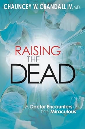 An Eye-Opening Journey into Healing: A Review of Raising the Dead: A Doctor Encounters the Miraculous An Eye-Opening Journey into Healing: A Review of Raising the Dead: A Doctor Encounters the Miraculous