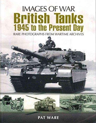 British Tanks: 1945 to the Present Day (Images of War) British Tanks: 1945 to the Present Day (Images of War)