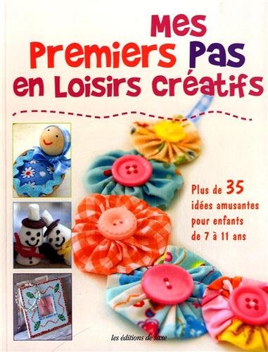 Mes premiers pas en loisirs créatifs : Plus de 35 idées amusantes pour enfants de 7 à 11 ans
