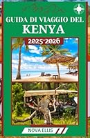 GUIDA DI VIAGGIO DEL KENYA 2025-2026: Una guida culturale ed ecoturistica ai safari, ai popoli e alle coste del Kenya (Italian Edition) B0F6D9B6SV Book Cover