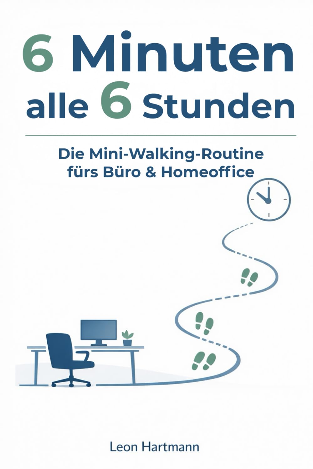 6 Minuten alle 6 Stunden Die Mini-Walking-Routine fürs Büro & Homeoffice: Mikro-Spaziergänge, Bewegungs-Snacks & 8-Wochen-Tracker
