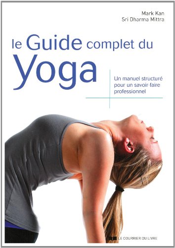 Télécharger Le guide complet du yoga : Un manuel structuré pour un savoir-faire professionnel PDF