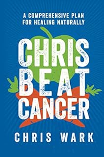 Chris Beat Cancer: A Comprehensive Plan for Healing Naturally