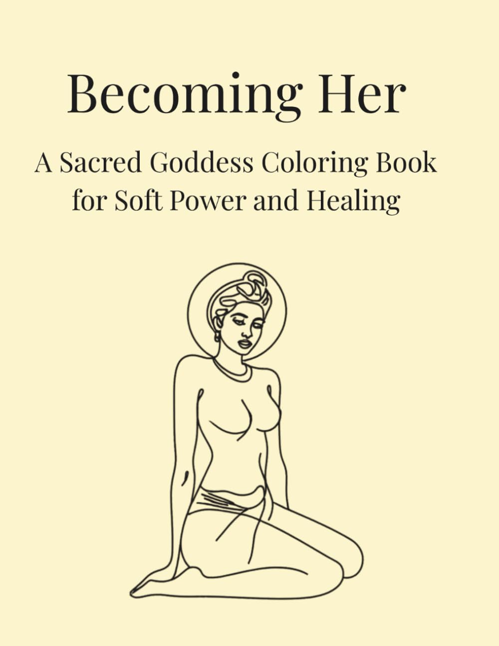 Becoming Her: A Sacred Goddess Coloring Book for Soft Power and Healing