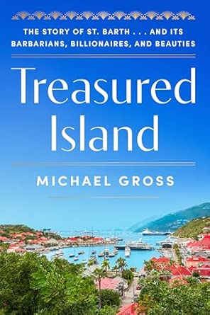 Treasured Island: The Story of St. Barth . . . and Its Barbarians, Billionaires, and Beauties Treasured Island: The Story of St. Barth . . . and Its Barbarians, Billionaires, and Beauties book cover