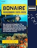 Bonaire Reiseführer 2025-2026: Der ultimative Begleiter für Tauchgänge vom Ufer aus: 86 Tauchplätze, versteckte Strände, Flamingolagunen und die einzige Karibikinsel, die sich noch wie ein Paradies