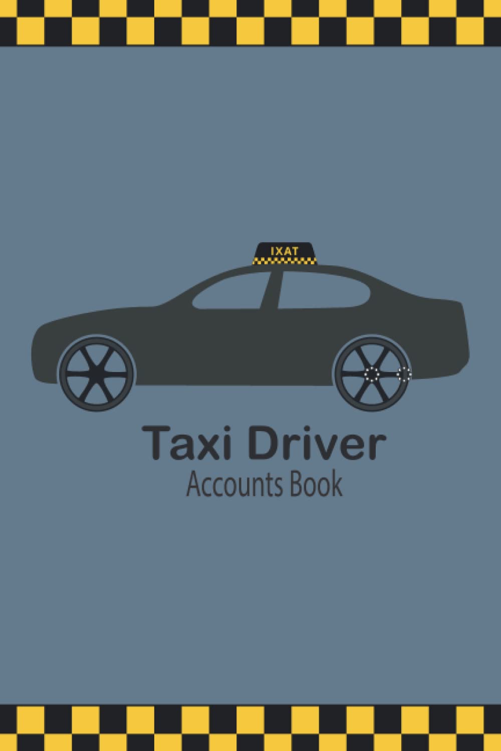 Taxi Driver Accounts Book: Accounting Record Book for Self Employed Taxi Drivers and Private Hire operators | Taxi Accounts 7 Day 55 Week Log Book |(6 x 9)