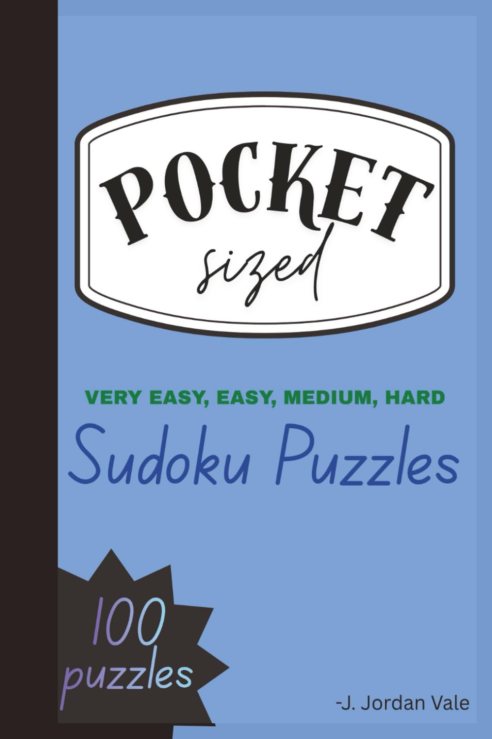 POCKET SIZED VERY EASY, EASY, MEDIUM AND HARD SUDOKU 100 PUZZLES: Mixed-Level Sudoku Challenges for Every Mood (POCKET SIZED SUDOKU)