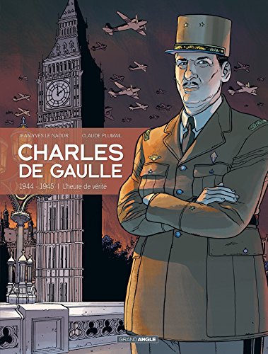 Charles de Gaulle - 1944-1945 - L'heure de vérité Charles de Gaulle - 1944-1945 - L'heure de vérité