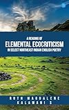  A Reading of Elemental Ecocriticism in Select Northeast Indian English Poetry (English Edition)