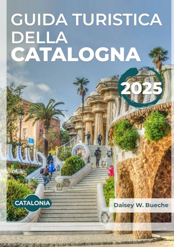 GUIDA TURISTICA DELLA CATALOGNA 2025: Vitale per ogni viaggiatore con informazioni aggiornate su alloggio, trasporti, cucina e consigli pratici e sulla sicurezza.