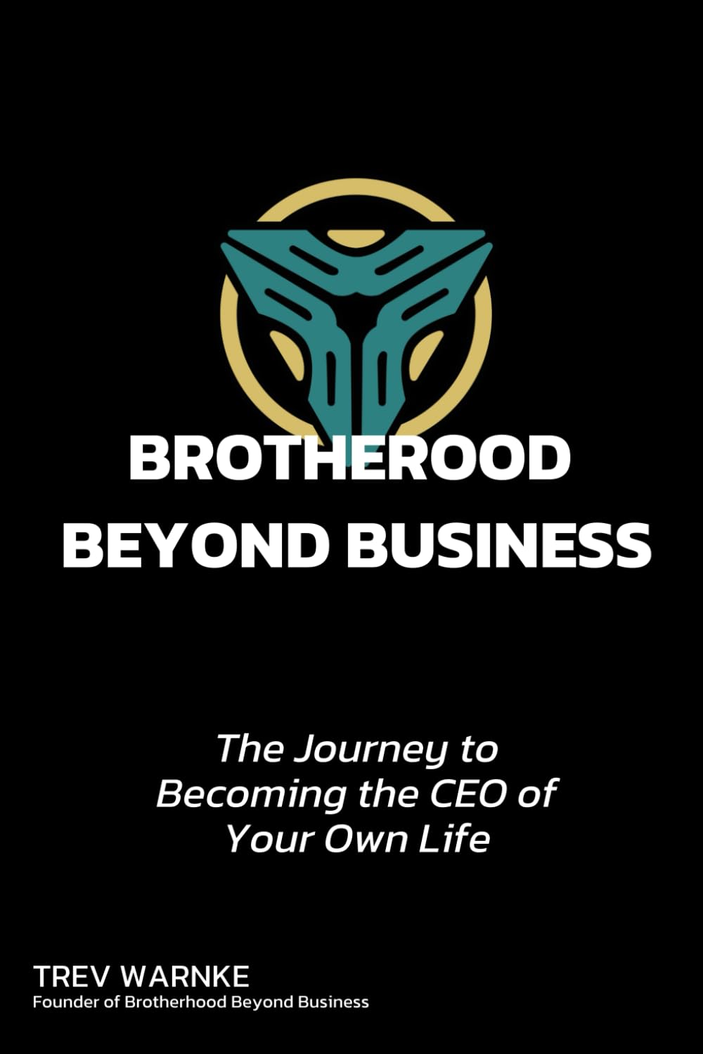 BROTHERHOOD BEYOND BUSINESS: The Journey to Becoming the CEO of Your Own Life