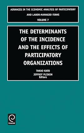 Determinants Of The Incidence And The Effects Of Participatory Organizations (Advances In The Economic Analysis Of Participatory And Labor-Managed Firms, Volume 7)