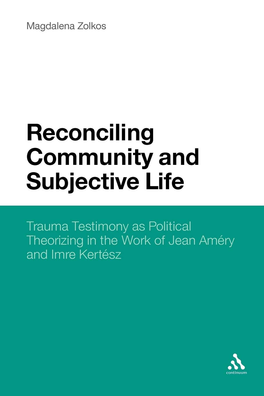Reconciling Community and Subjective Life: Trauma Testimony as Political Theorizing in the Work of Jean Améry and Imre Kertész