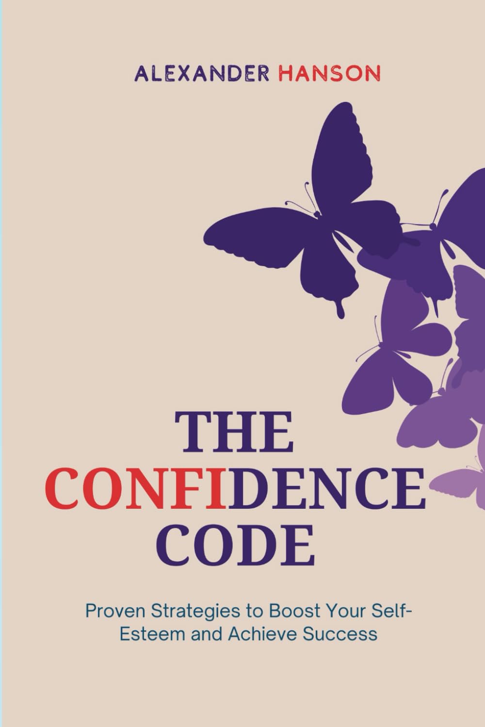 THE CONFIDENCE CODE: Proven Strategies to Boost Your Self-Esteem and Achieve Success