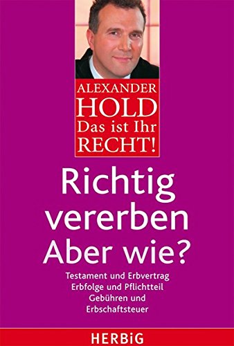 Richtig vererben - Aber wie?: Testament und Erbvertrag. Erfolge und Pflichtteil. Gebühren und Erbsc Richtig vererben - Aber wie?: Testament und Erbvertrag. Erfolge und Pflichtteil. Gebühren und Erbsc