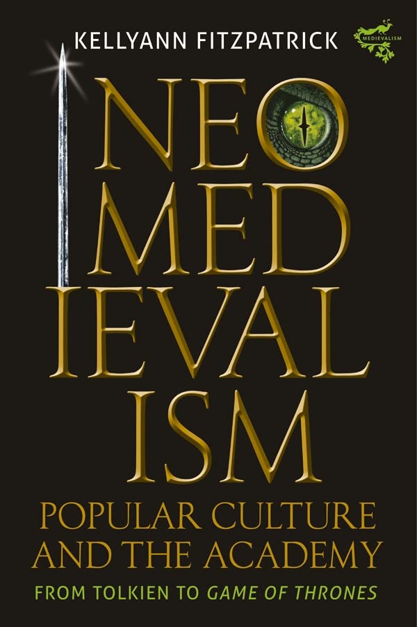 Neomedievalism, Popular Culture, and the Academy: From Tolkien to Game of Thrones (Medievalism)