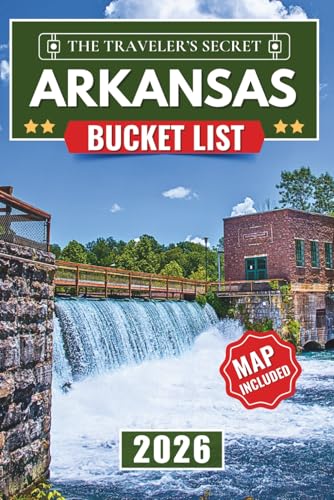 Arkansas Bucket List 2026: Arkansas Travel Guide: The Ultimate Road Trip to 110 Essential Stops in the Ozarks...