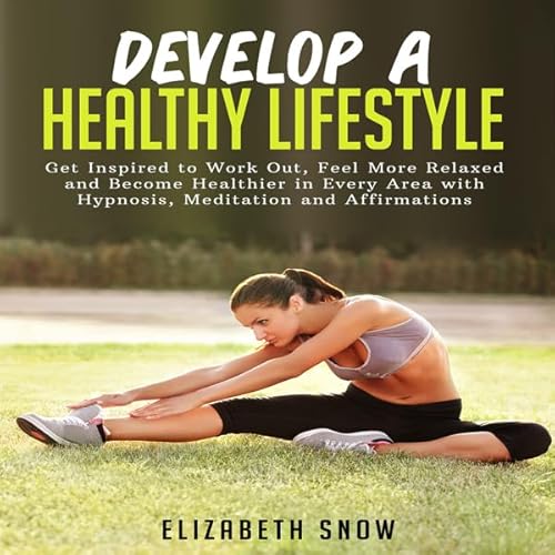 Develop a Healthy Lifestyle: Get Inspired to Work Out, Feel More Relaxed and Become Healthier in Every Area with Hypnosis, Me