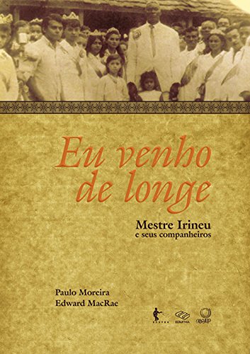 Eu venho de longe: mestre Irineu e seus companheiros