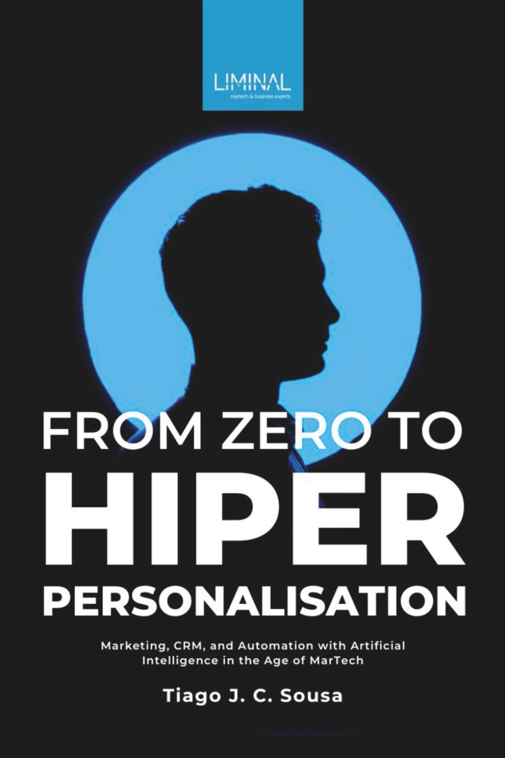 From Zero to Hyper-Personalisation: Marketing, CRM, and Automation with Artificial Intelligence in the Age of MarTech